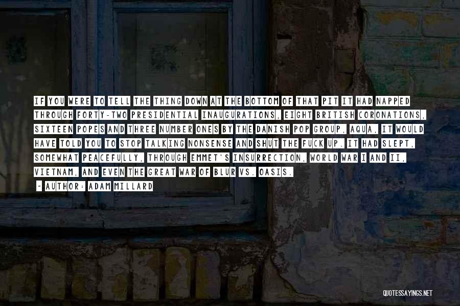 Adam Millard Quotes: If You Were To Tell The Thing Down At The Bottom Of That Pit It Had Napped Through Forty-two Presidential