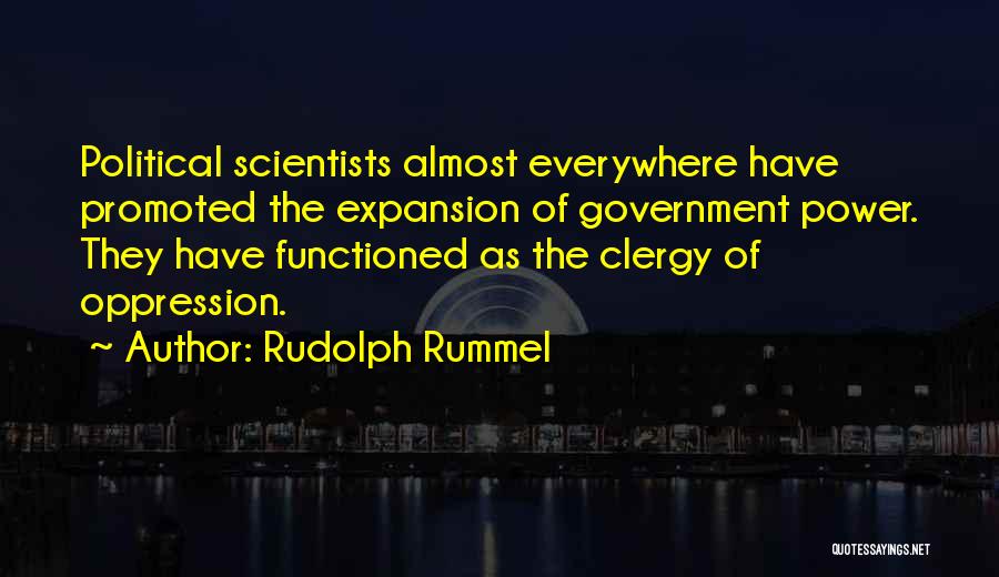 Rudolph Rummel Quotes: Political Scientists Almost Everywhere Have Promoted The Expansion Of Government Power. They Have Functioned As The Clergy Of Oppression.