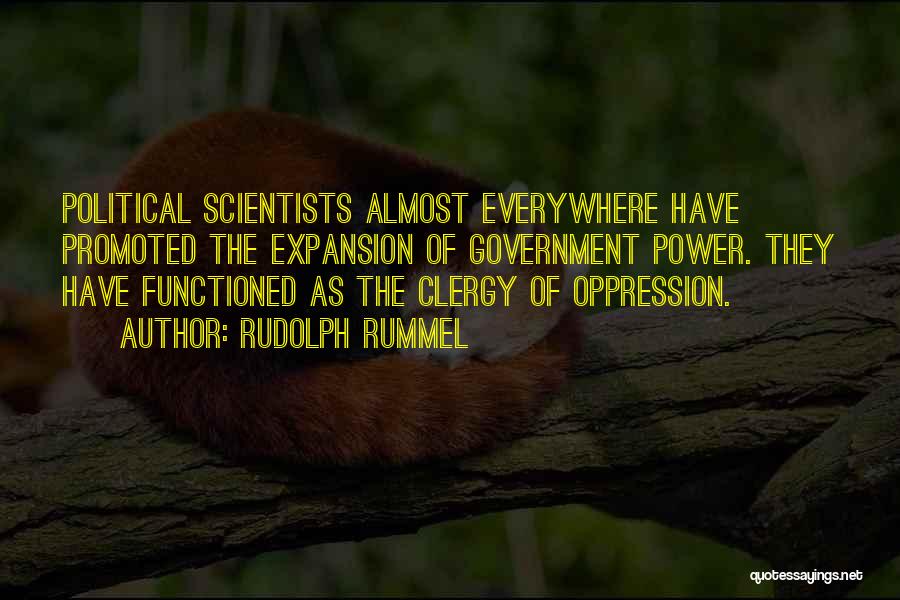 Rudolph Rummel Quotes: Political Scientists Almost Everywhere Have Promoted The Expansion Of Government Power. They Have Functioned As The Clergy Of Oppression.