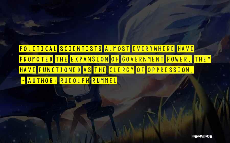 Rudolph Rummel Quotes: Political Scientists Almost Everywhere Have Promoted The Expansion Of Government Power. They Have Functioned As The Clergy Of Oppression.