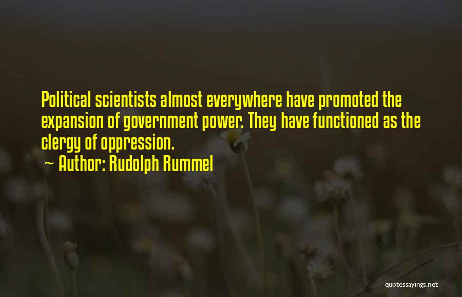 Rudolph Rummel Quotes: Political Scientists Almost Everywhere Have Promoted The Expansion Of Government Power. They Have Functioned As The Clergy Of Oppression.