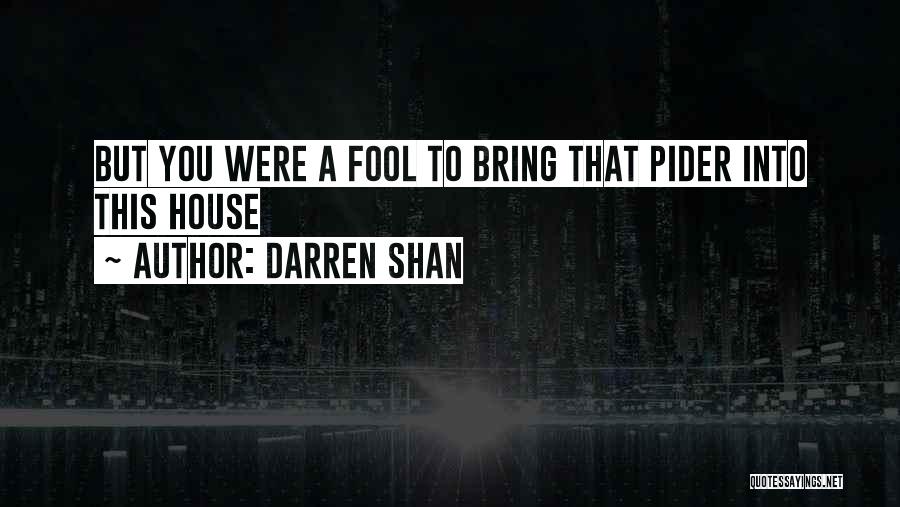 Darren Shan Quotes: But You Were A Fool To Bring That Pider Into This House