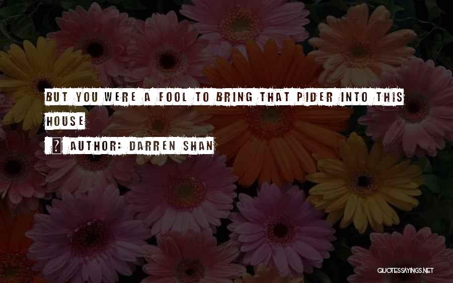 Darren Shan Quotes: But You Were A Fool To Bring That Pider Into This House