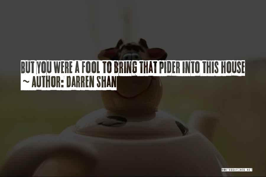 Darren Shan Quotes: But You Were A Fool To Bring That Pider Into This House