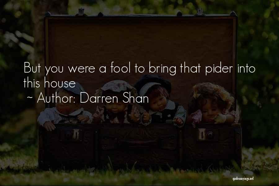 Darren Shan Quotes: But You Were A Fool To Bring That Pider Into This House