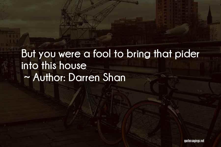 Darren Shan Quotes: But You Were A Fool To Bring That Pider Into This House