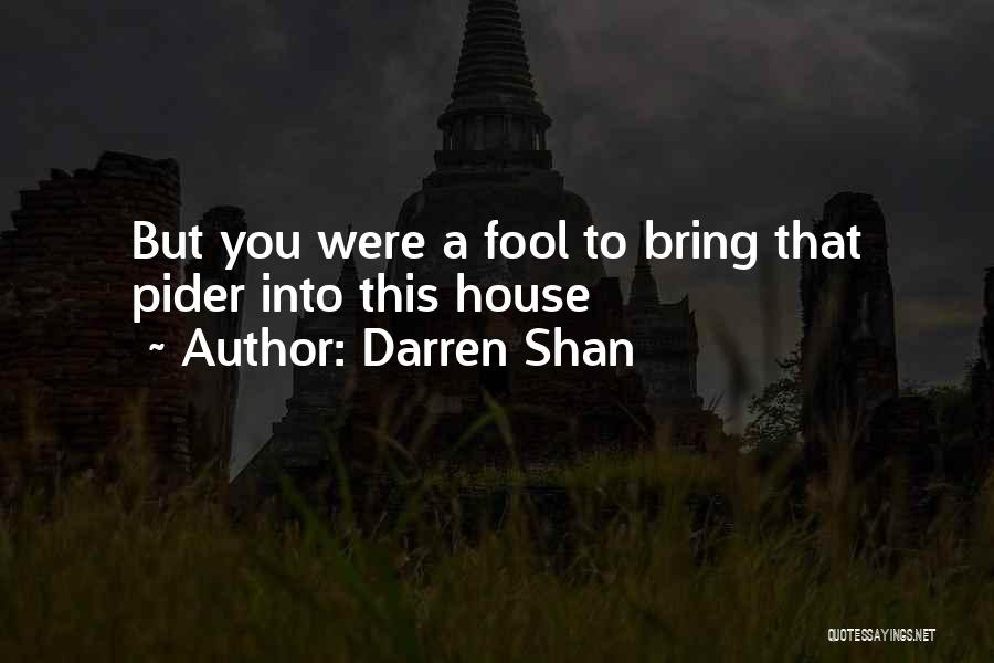 Darren Shan Quotes: But You Were A Fool To Bring That Pider Into This House
