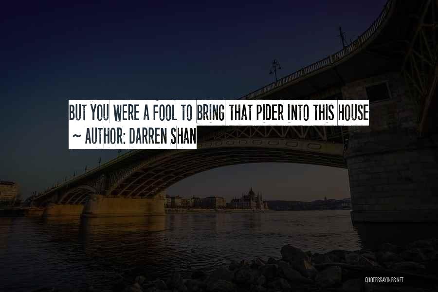 Darren Shan Quotes: But You Were A Fool To Bring That Pider Into This House