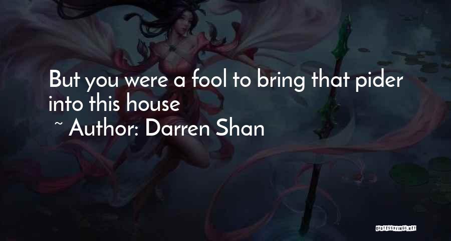 Darren Shan Quotes: But You Were A Fool To Bring That Pider Into This House