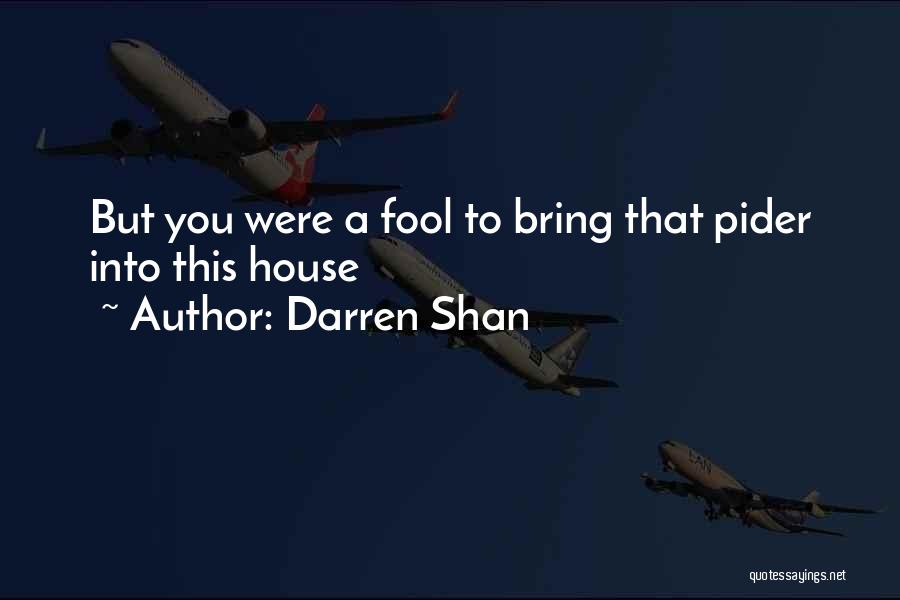 Darren Shan Quotes: But You Were A Fool To Bring That Pider Into This House