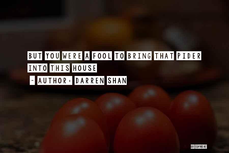 Darren Shan Quotes: But You Were A Fool To Bring That Pider Into This House