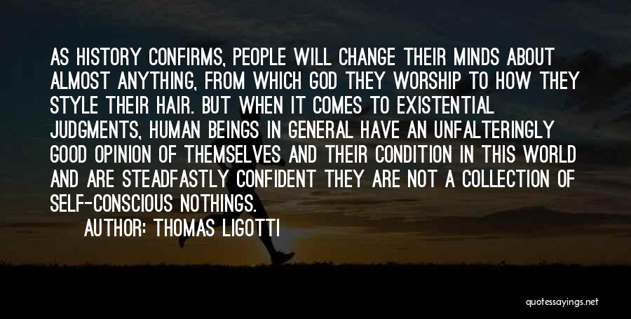 Thomas Ligotti Quotes: As History Confirms, People Will Change Their Minds About Almost Anything, From Which God They Worship To How They Style