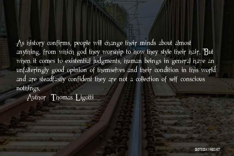 Thomas Ligotti Quotes: As History Confirms, People Will Change Their Minds About Almost Anything, From Which God They Worship To How They Style