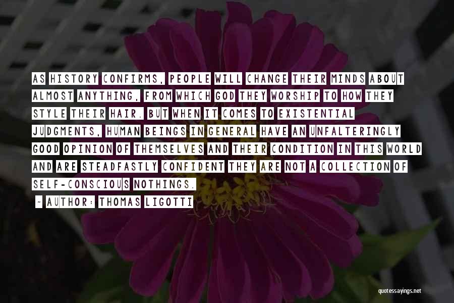 Thomas Ligotti Quotes: As History Confirms, People Will Change Their Minds About Almost Anything, From Which God They Worship To How They Style