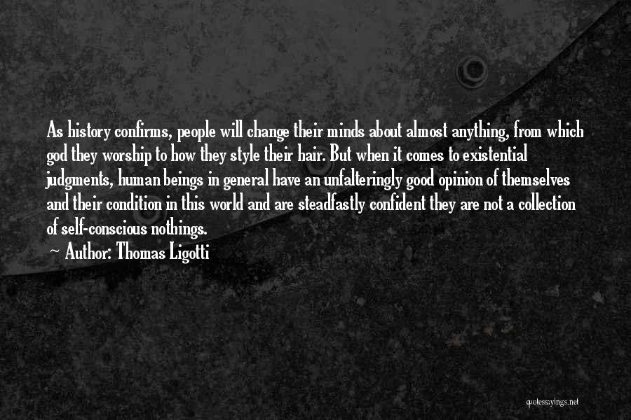 Thomas Ligotti Quotes: As History Confirms, People Will Change Their Minds About Almost Anything, From Which God They Worship To How They Style