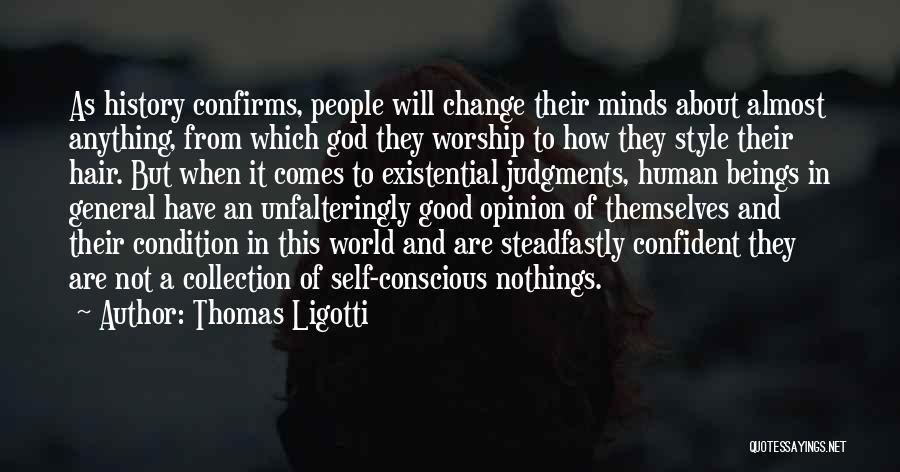 Thomas Ligotti Quotes: As History Confirms, People Will Change Their Minds About Almost Anything, From Which God They Worship To How They Style