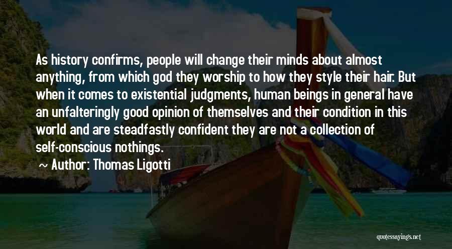 Thomas Ligotti Quotes: As History Confirms, People Will Change Their Minds About Almost Anything, From Which God They Worship To How They Style