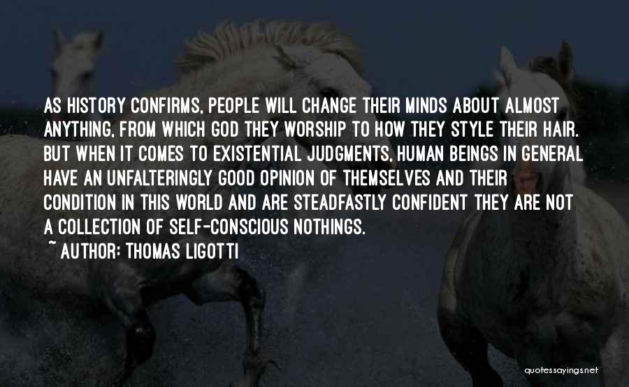 Thomas Ligotti Quotes: As History Confirms, People Will Change Their Minds About Almost Anything, From Which God They Worship To How They Style