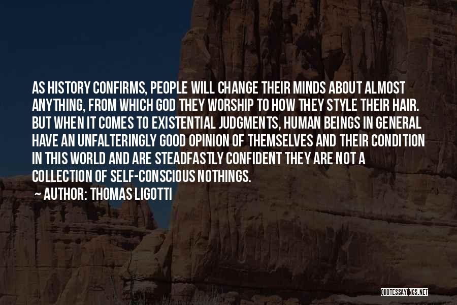Thomas Ligotti Quotes: As History Confirms, People Will Change Their Minds About Almost Anything, From Which God They Worship To How They Style