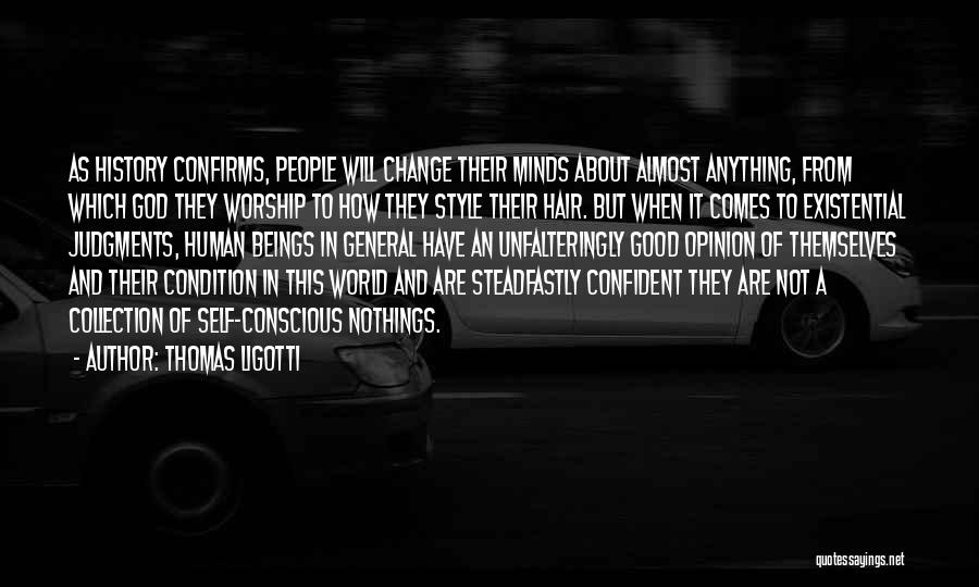 Thomas Ligotti Quotes: As History Confirms, People Will Change Their Minds About Almost Anything, From Which God They Worship To How They Style