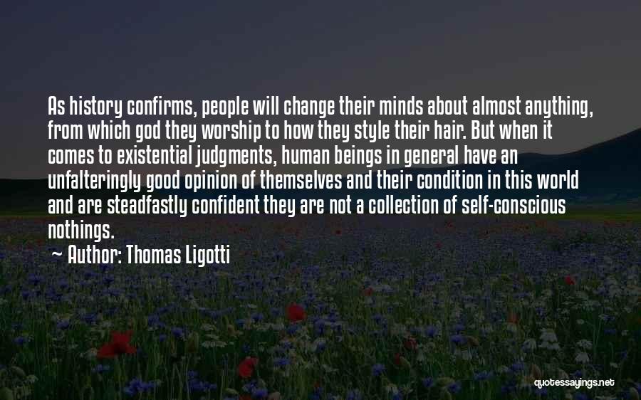 Thomas Ligotti Quotes: As History Confirms, People Will Change Their Minds About Almost Anything, From Which God They Worship To How They Style