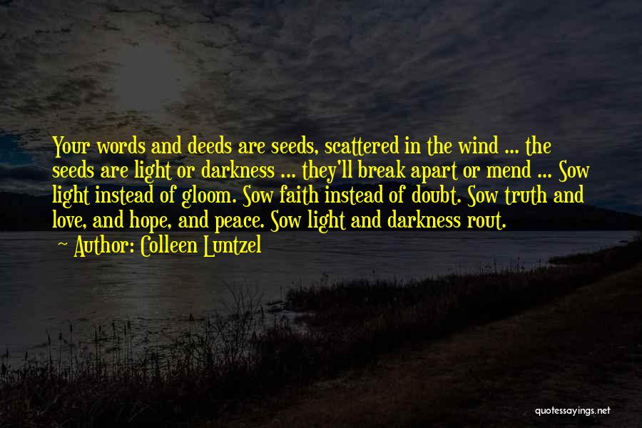 Colleen Luntzel Quotes: Your Words And Deeds Are Seeds, Scattered In The Wind ... The Seeds Are Light Or Darkness ... They'll Break