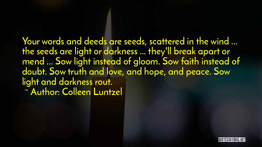 Colleen Luntzel Quotes: Your Words And Deeds Are Seeds, Scattered In The Wind ... The Seeds Are Light Or Darkness ... They'll Break