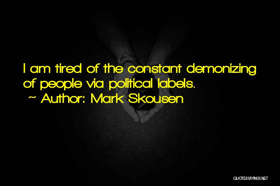 Mark Skousen Quotes: I Am Tired Of The Constant Demonizing Of People Via Political Labels.