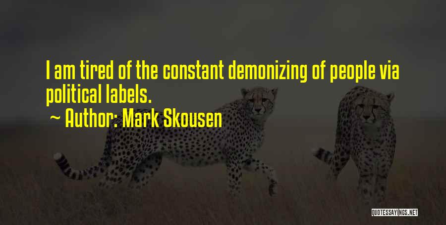 Mark Skousen Quotes: I Am Tired Of The Constant Demonizing Of People Via Political Labels.