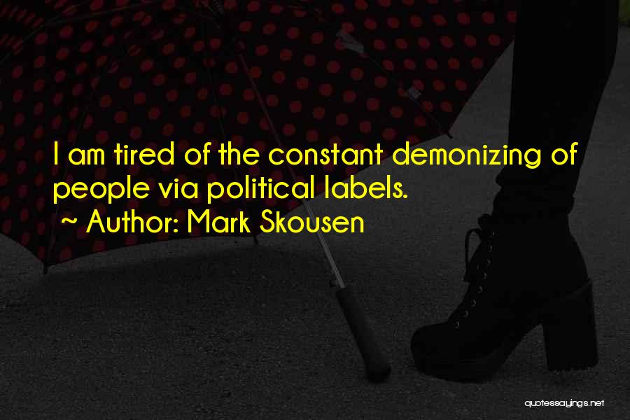 Mark Skousen Quotes: I Am Tired Of The Constant Demonizing Of People Via Political Labels.