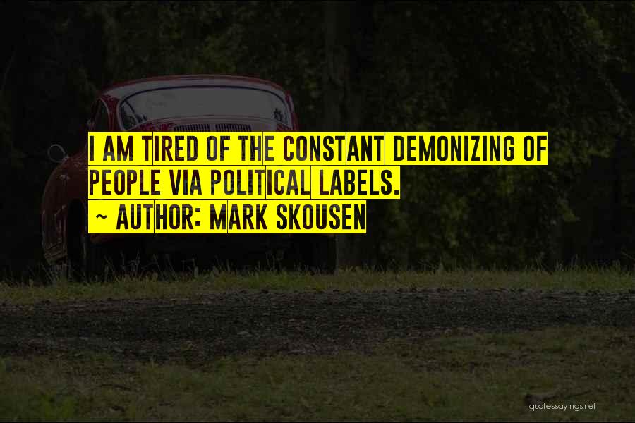 Mark Skousen Quotes: I Am Tired Of The Constant Demonizing Of People Via Political Labels.