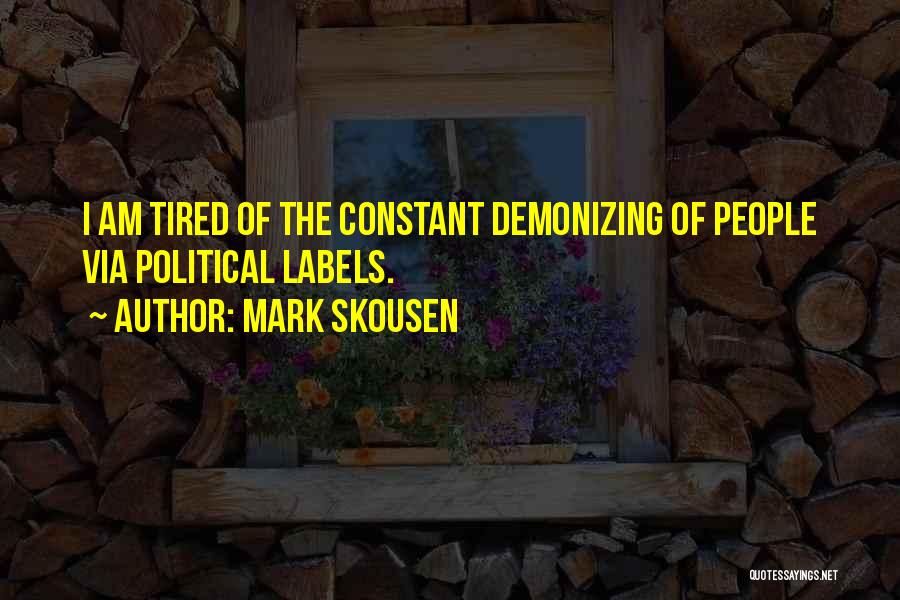 Mark Skousen Quotes: I Am Tired Of The Constant Demonizing Of People Via Political Labels.