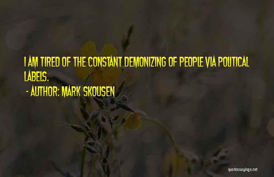 Mark Skousen Quotes: I Am Tired Of The Constant Demonizing Of People Via Political Labels.