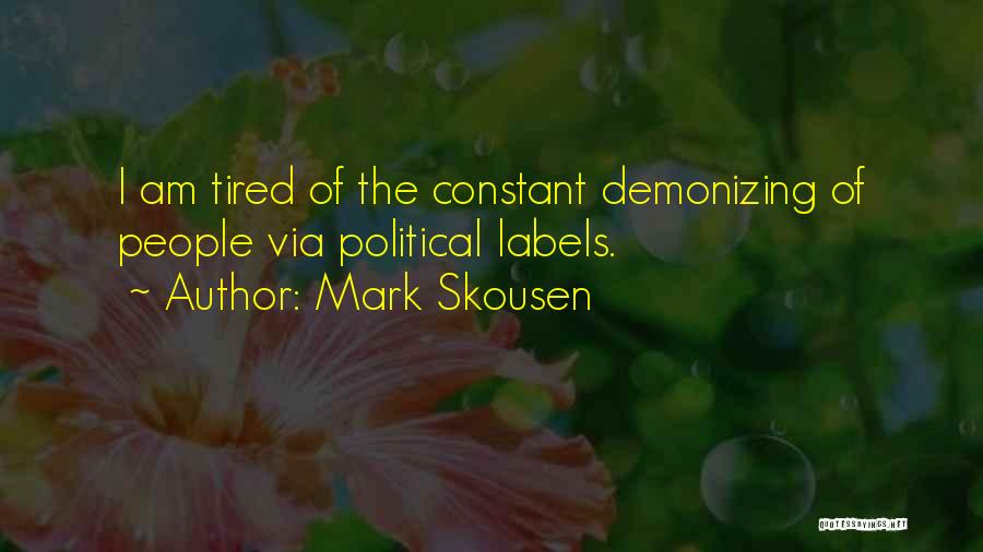 Mark Skousen Quotes: I Am Tired Of The Constant Demonizing Of People Via Political Labels.