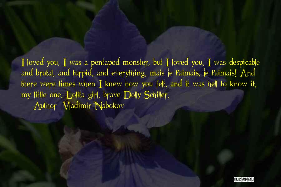 Vladimir Nabokov Quotes: I Loved You. I Was A Pentapod Monster, But I Loved You. I Was Despicable And Brutal, And Turpid, And