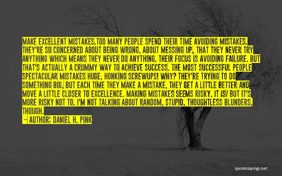 Daniel H. Pink Quotes: Make Excellent Mistakes.too Many People Spend Their Time Avoiding Mistakes. They're So Concerned About Being Wrong, About Messing Up, That