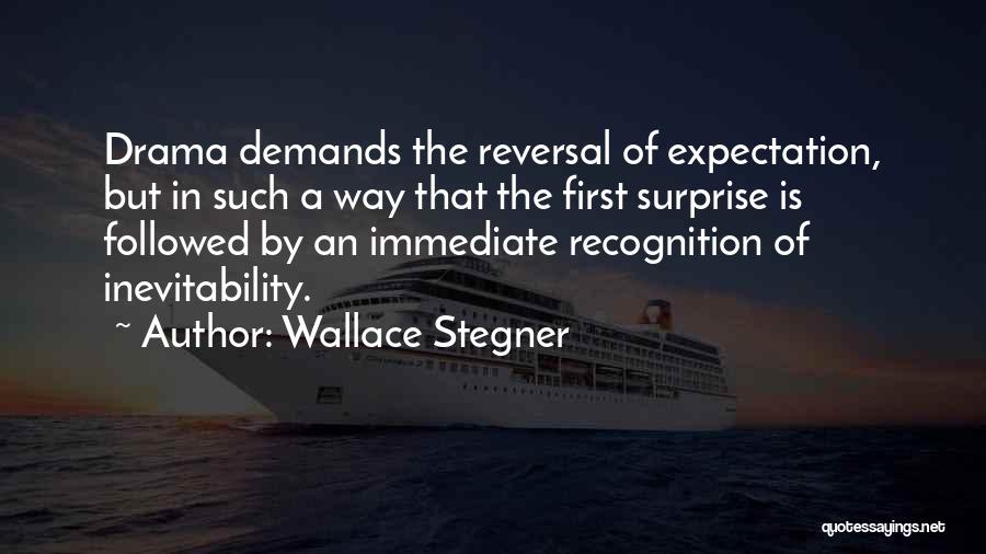 Wallace Stegner Quotes: Drama Demands The Reversal Of Expectation, But In Such A Way That The First Surprise Is Followed By An Immediate