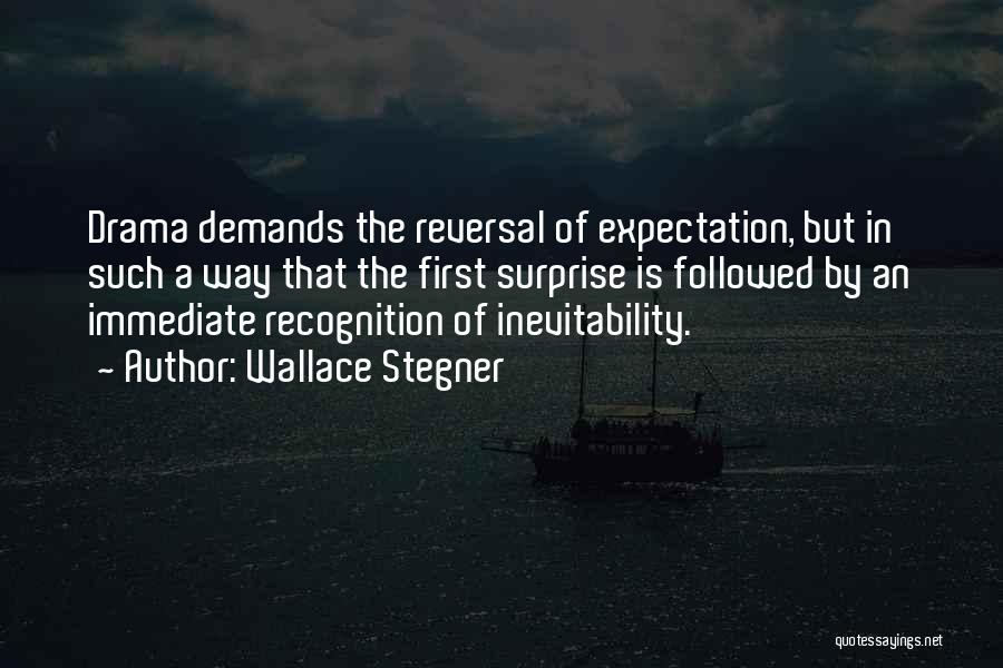 Wallace Stegner Quotes: Drama Demands The Reversal Of Expectation, But In Such A Way That The First Surprise Is Followed By An Immediate