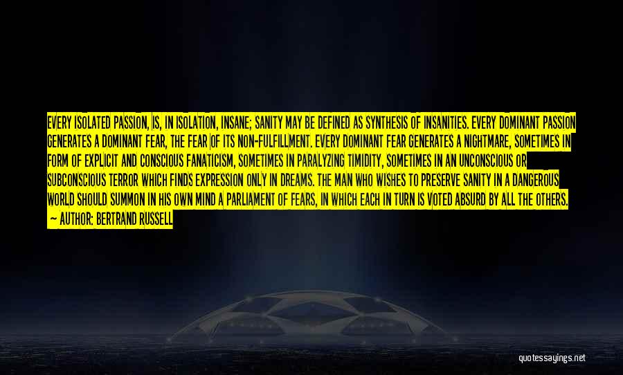 Bertrand Russell Quotes: Every Isolated Passion, Is, In Isolation, Insane; Sanity May Be Defined As Synthesis Of Insanities. Every Dominant Passion Generates A