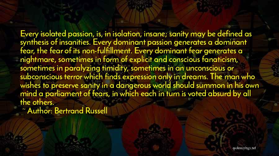 Bertrand Russell Quotes: Every Isolated Passion, Is, In Isolation, Insane; Sanity May Be Defined As Synthesis Of Insanities. Every Dominant Passion Generates A