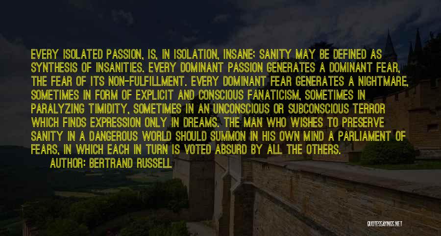 Bertrand Russell Quotes: Every Isolated Passion, Is, In Isolation, Insane; Sanity May Be Defined As Synthesis Of Insanities. Every Dominant Passion Generates A