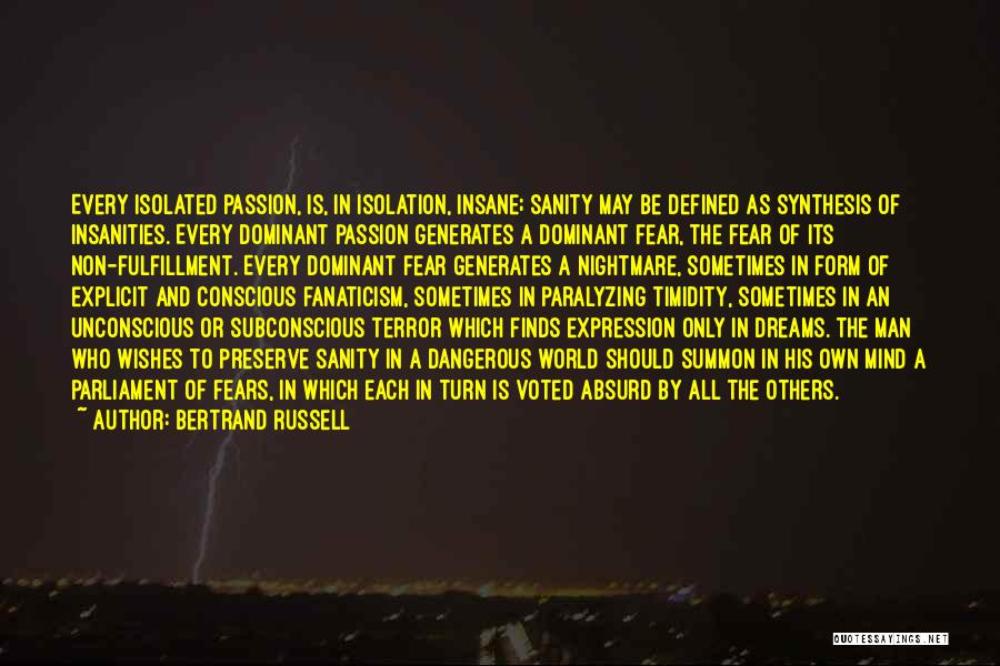 Bertrand Russell Quotes: Every Isolated Passion, Is, In Isolation, Insane; Sanity May Be Defined As Synthesis Of Insanities. Every Dominant Passion Generates A