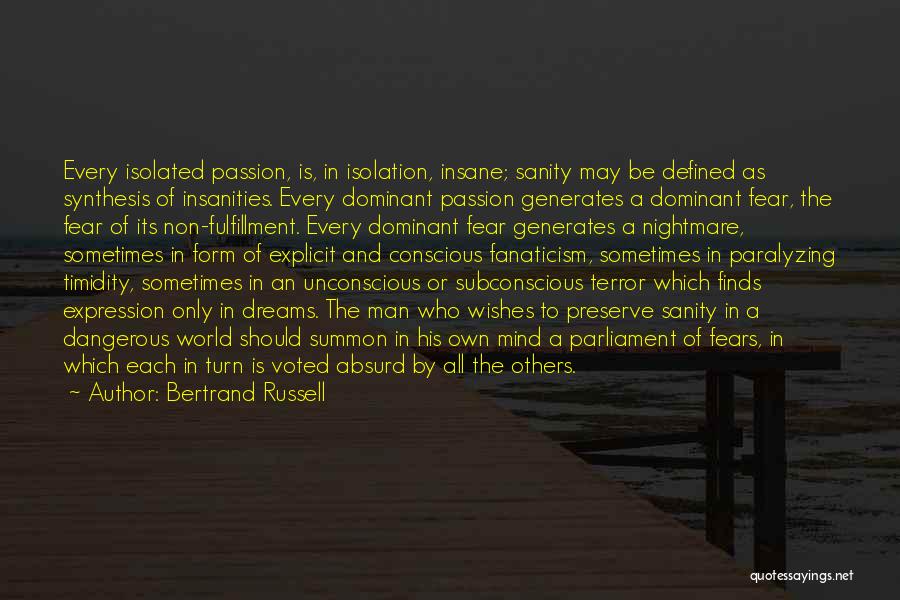 Bertrand Russell Quotes: Every Isolated Passion, Is, In Isolation, Insane; Sanity May Be Defined As Synthesis Of Insanities. Every Dominant Passion Generates A