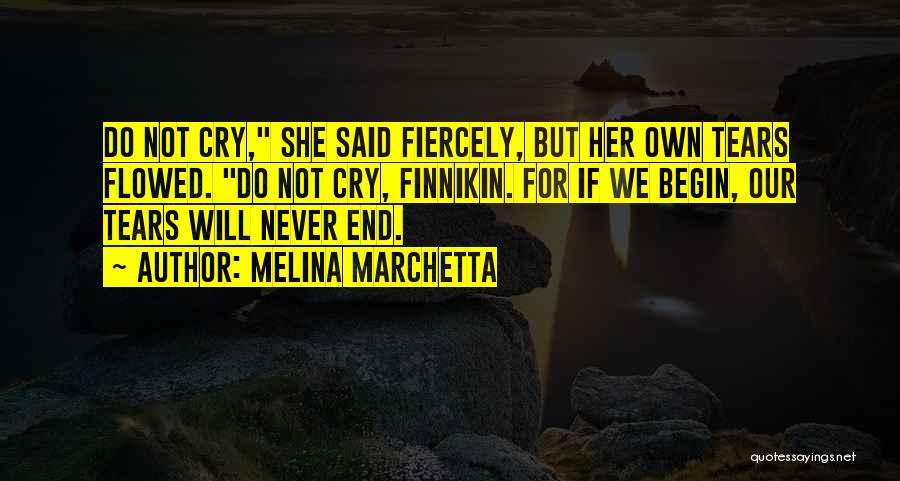 Melina Marchetta Quotes: Do Not Cry, She Said Fiercely, But Her Own Tears Flowed. Do Not Cry, Finnikin. For If We Begin, Our