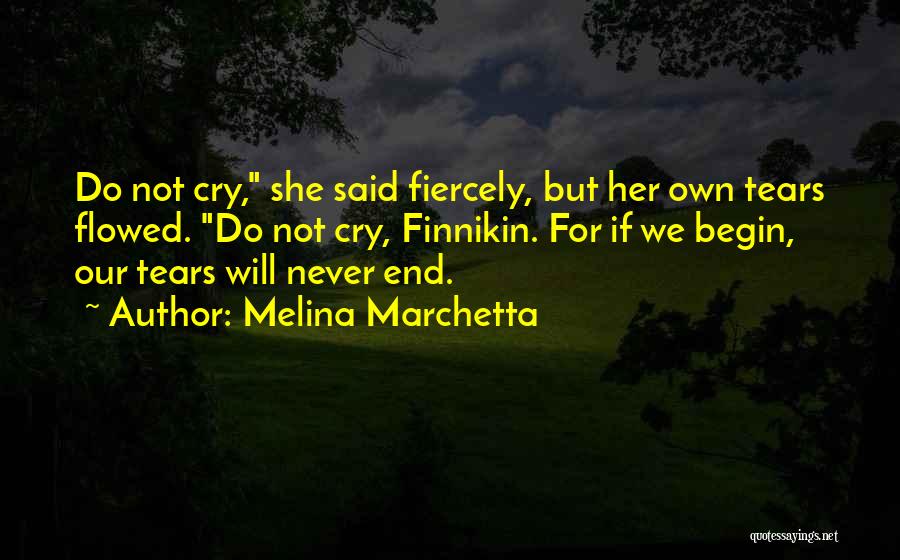 Melina Marchetta Quotes: Do Not Cry, She Said Fiercely, But Her Own Tears Flowed. Do Not Cry, Finnikin. For If We Begin, Our