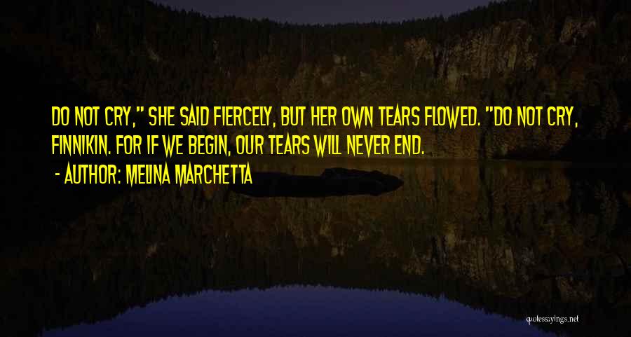 Melina Marchetta Quotes: Do Not Cry, She Said Fiercely, But Her Own Tears Flowed. Do Not Cry, Finnikin. For If We Begin, Our