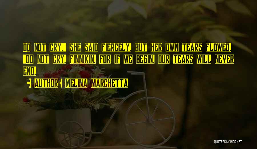 Melina Marchetta Quotes: Do Not Cry, She Said Fiercely, But Her Own Tears Flowed. Do Not Cry, Finnikin. For If We Begin, Our