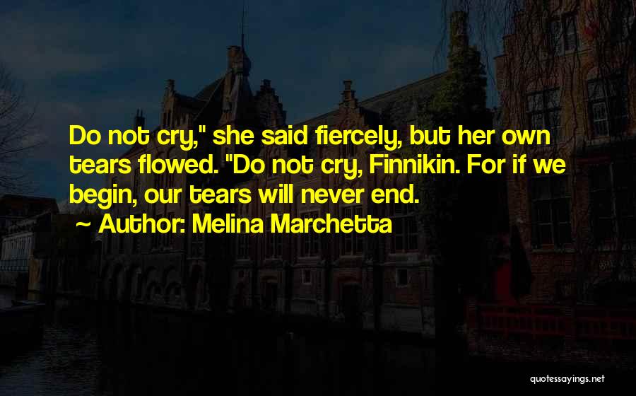 Melina Marchetta Quotes: Do Not Cry, She Said Fiercely, But Her Own Tears Flowed. Do Not Cry, Finnikin. For If We Begin, Our