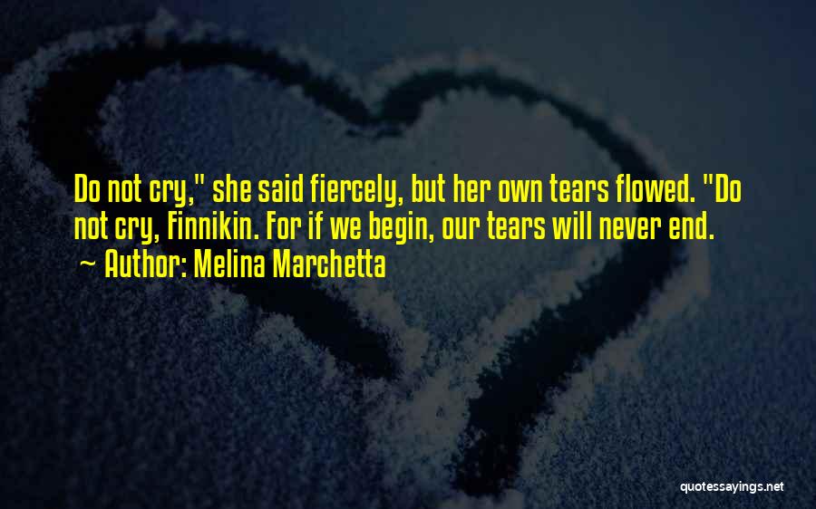 Melina Marchetta Quotes: Do Not Cry, She Said Fiercely, But Her Own Tears Flowed. Do Not Cry, Finnikin. For If We Begin, Our