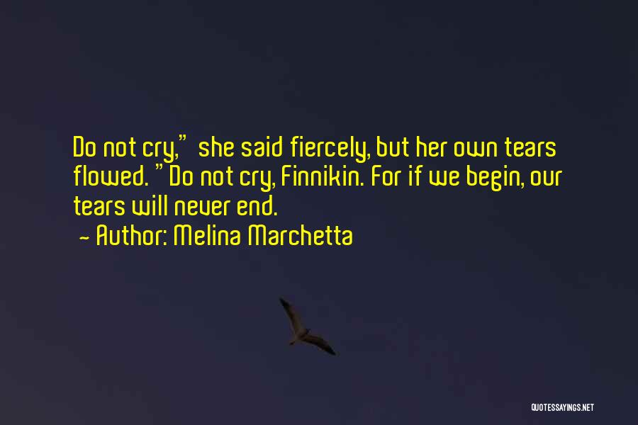 Melina Marchetta Quotes: Do Not Cry, She Said Fiercely, But Her Own Tears Flowed. Do Not Cry, Finnikin. For If We Begin, Our